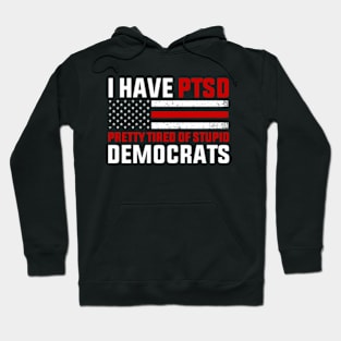 I Have PTSD Pretty Tired of Stupid Democrats - Election 2024 Hoodie